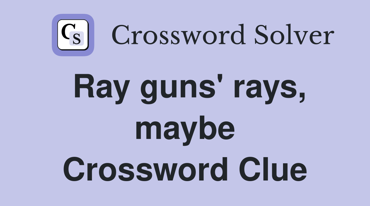 Ray guns' rays, maybe Crossword Clue Answers Crossword Solver